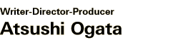 Writer-Director-Producer: Atsushi Ogata
